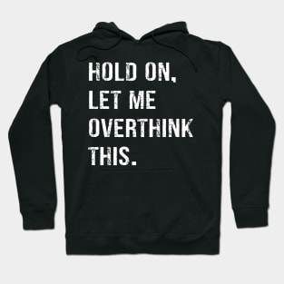 Hold On Let Me Overthink This T-shirt Funny Overthink T-shirt Hoodie